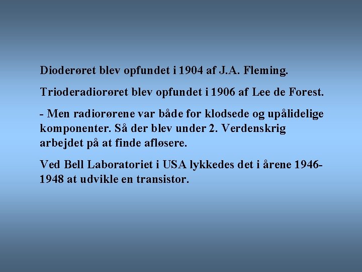 Dioderøret blev opfundet i 1904 af J. A. Fleming. Trioderadiorøret blev opfundet i 1906