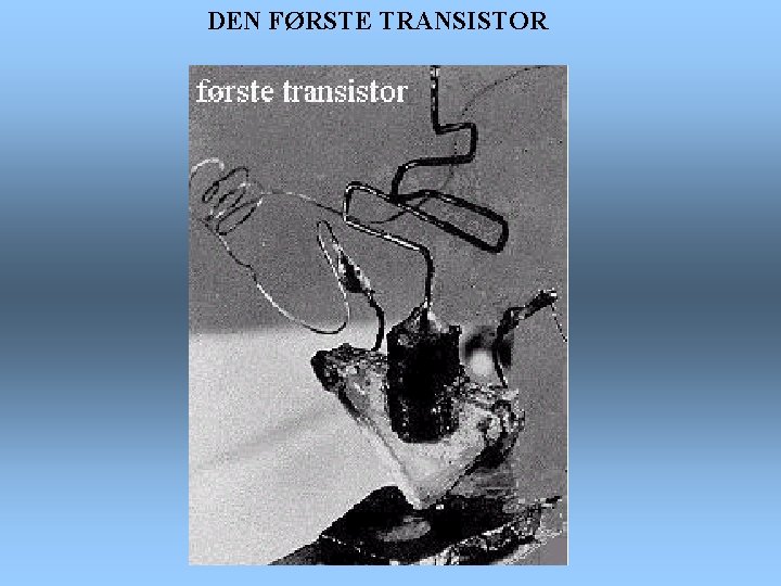 DEN FØRSTE TRANSISTOR 