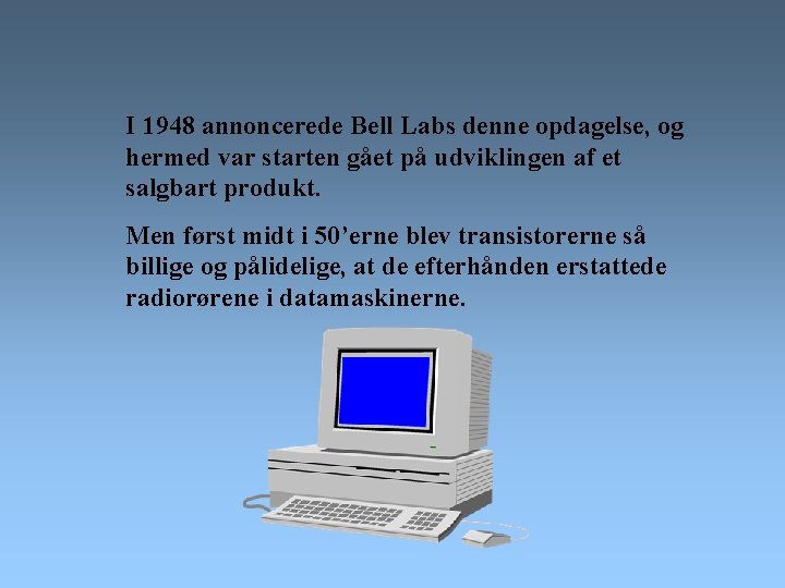 I 1948 annoncerede Bell Labs denne opdagelse, og hermed var starten gået på udviklingen
