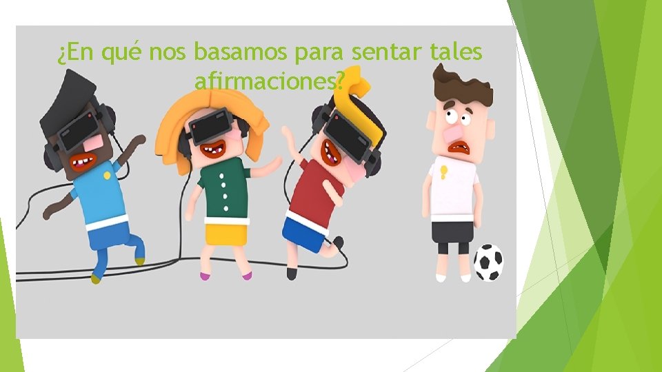 ¿En qué nos basamos para sentar tales afirmaciones? En tres pilares básicos: en la