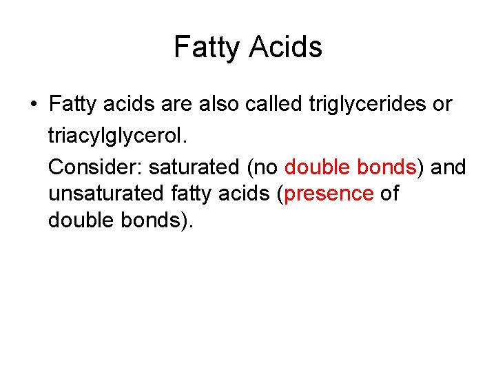 Fatty Acids • Fatty acids are also called triglycerides or triacylglycerol. Consider: saturated (no