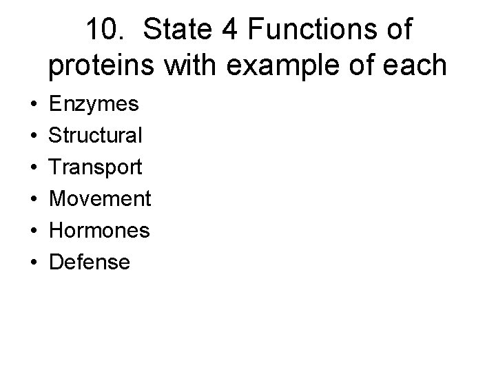 10. State 4 Functions of proteins with example of each • • • Enzymes