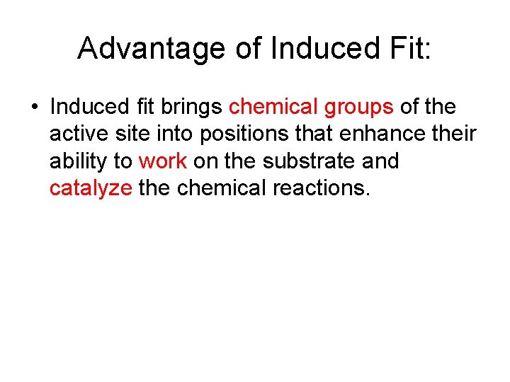 Advantage of Induced Fit: • Induced fit brings chemical groups of the active site