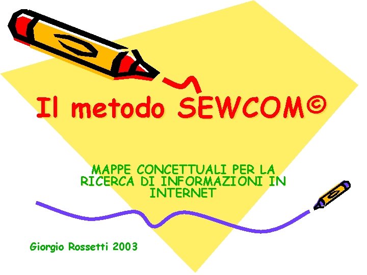 Il metodo SEWCOM© MAPPE CONCETTUALI PER LA RICERCA DI INFORMAZIONI IN INTERNET Giorgio Rossetti