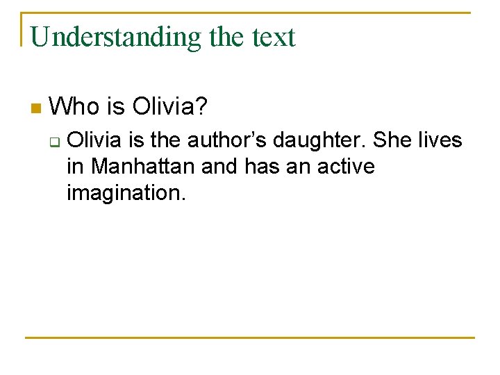 Understanding the text n Who is Olivia? q Olivia is the author’s daughter. She