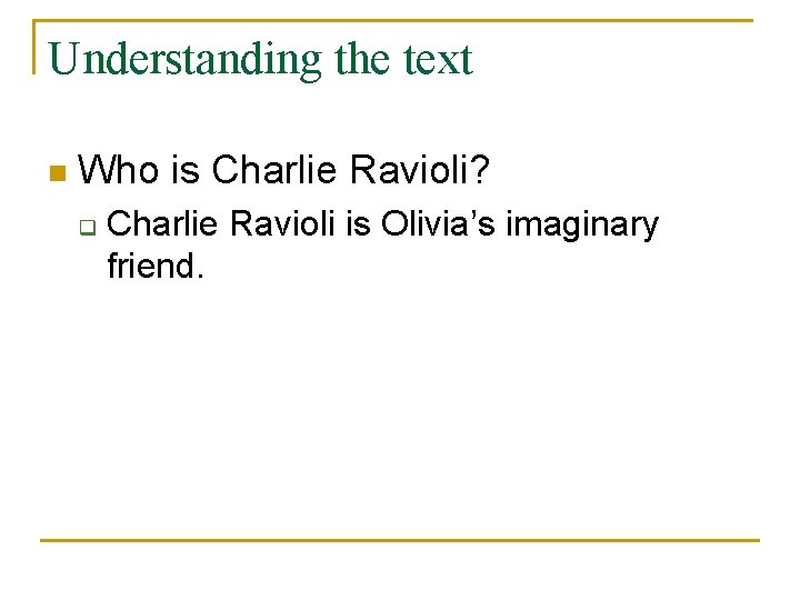 Understanding the text n Who is Charlie Ravioli? q Charlie Ravioli is Olivia’s imaginary