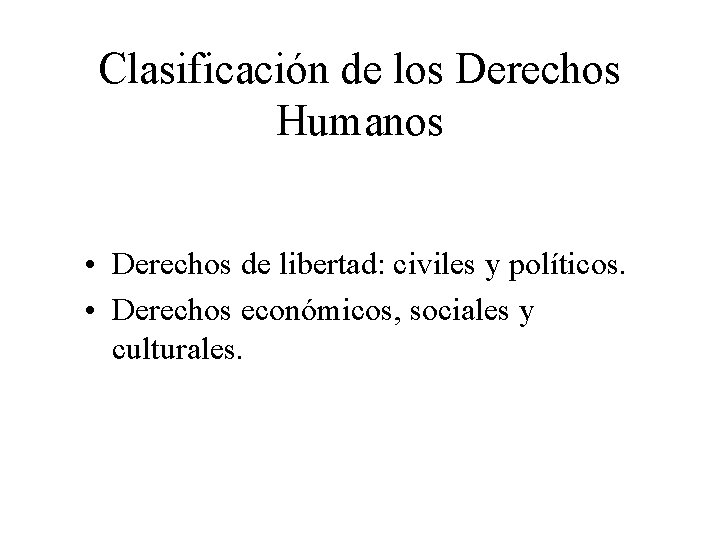 Clasificación de los Derechos Humanos • Derechos de libertad: civiles y políticos. • Derechos
