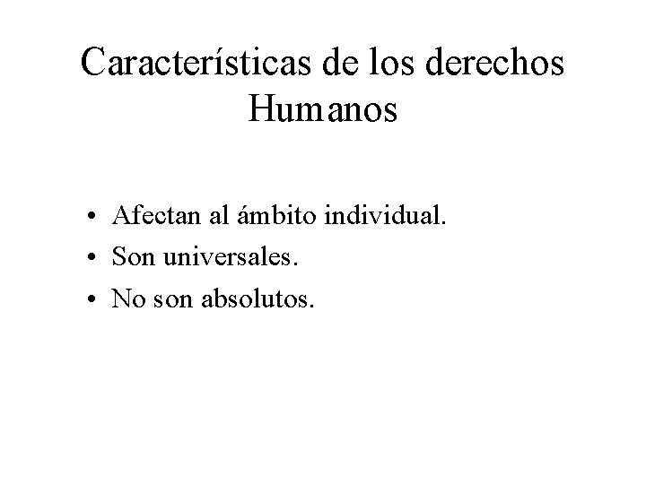 Características de los derechos Humanos • Afectan al ámbito individual. • Son universales. •