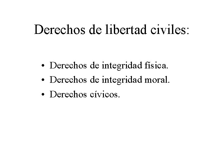 Derechos de libertad civiles: • Derechos de integridad física. • Derechos de integridad moral.