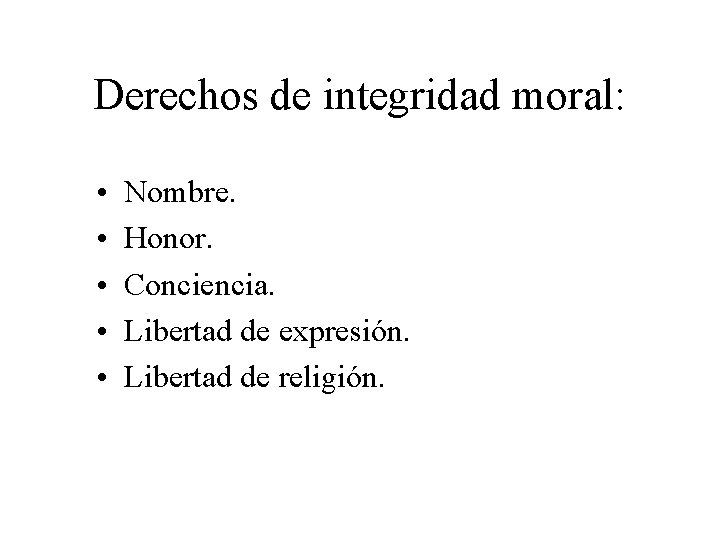 Derechos de integridad moral: • • • Nombre. Honor. Conciencia. Libertad de expresión. Libertad
