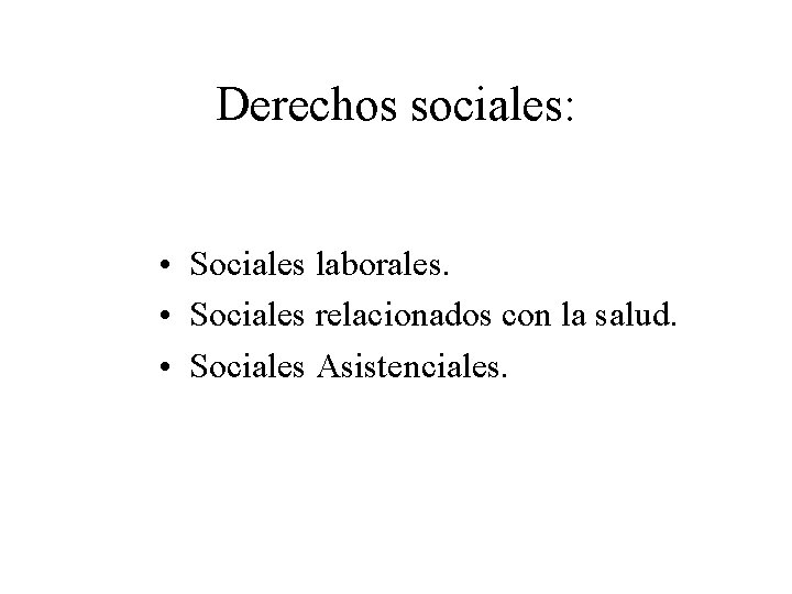 Derechos sociales: • Sociales laborales. • Sociales relacionados con la salud. • Sociales Asistenciales.
