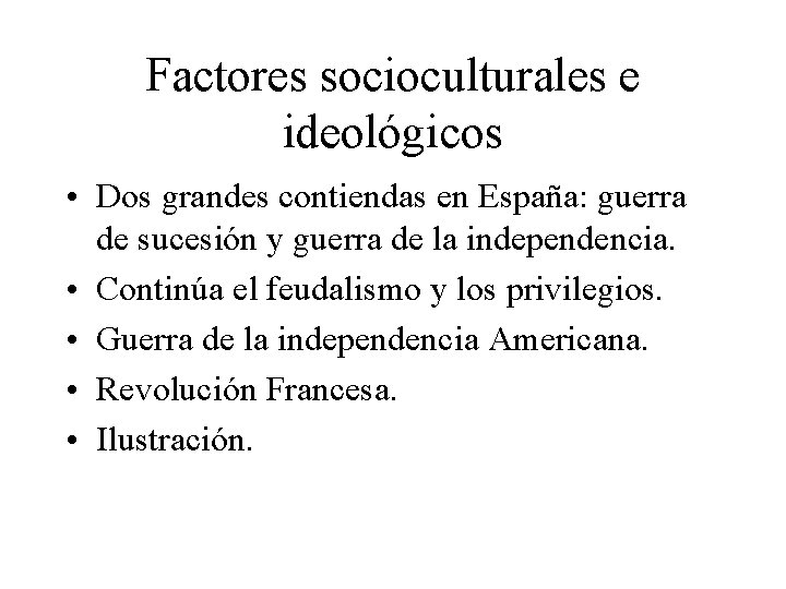 Factores socioculturales e ideológicos • Dos grandes contiendas en España: guerra de sucesión y