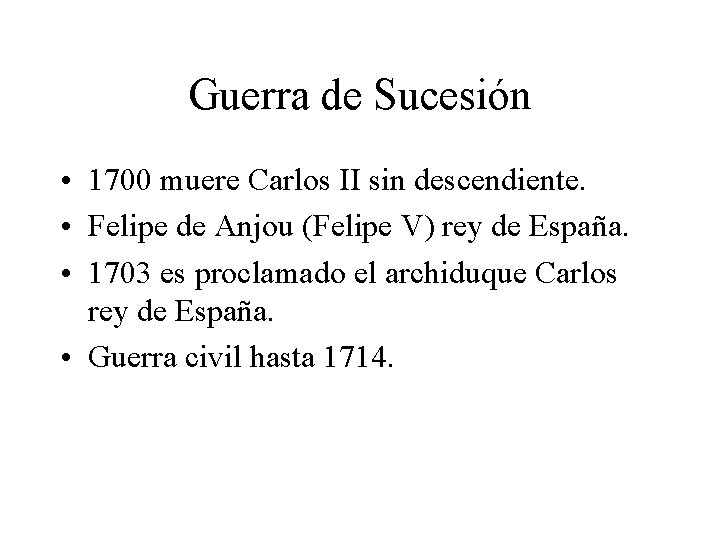 Guerra de Sucesión • 1700 muere Carlos II sin descendiente. • Felipe de Anjou