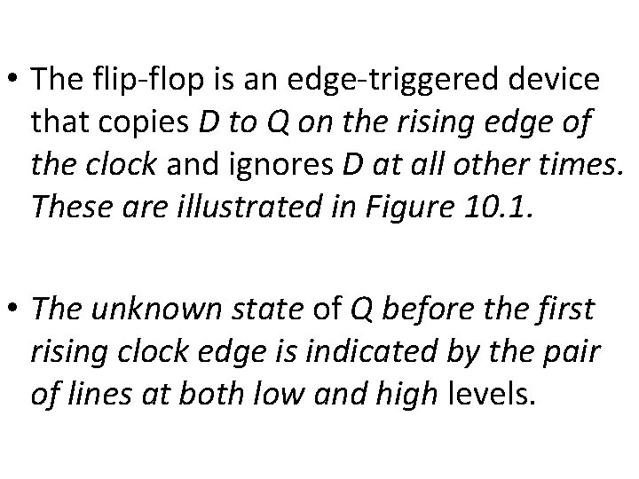  • The flip-flop is an edge-triggered device that copies D to Q on