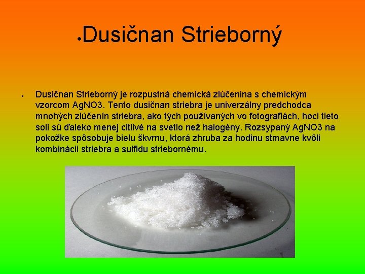  Dusičnan Strieborný je rozpustná chemická zlúčenina s chemickým vzorcom Ag. NO 3. Tento