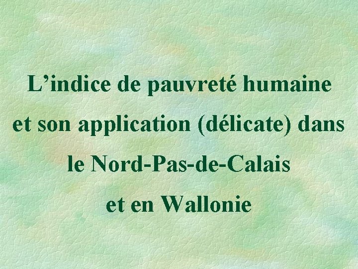 L’indice de pauvreté humaine et son application (délicate) dans le Nord-Pas-de-Calais et en Wallonie