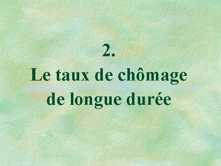 2. Le taux de chômage de longue durée 