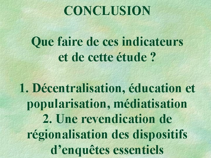 CONCLUSION Que faire de ces indicateurs et de cette étude ? 1. Décentralisation, éducation