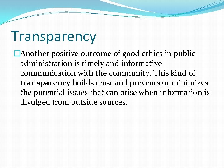 Transparency �Another positive outcome of good ethics in public administration is timely and informative Transparency �Another positive outcome of good ethics in public administration is timely and informative