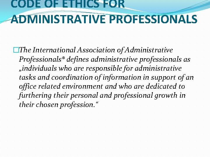 CODE OF ETHICS FOR ADMINISTRATIVE PROFESSIONALS �The International Association of Administrative Professionals® defines administrative CODE OF ETHICS FOR ADMINISTRATIVE PROFESSIONALS �The International Association of Administrative Professionals® defines administrative