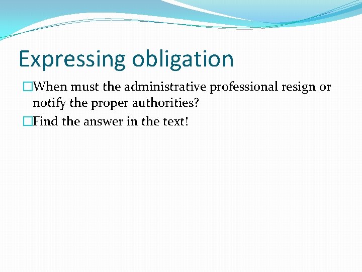 Expressing obligation �When must the administrative professional resign or notify the proper authorities? �Find Expressing obligation �When must the administrative professional resign or notify the proper authorities? �Find