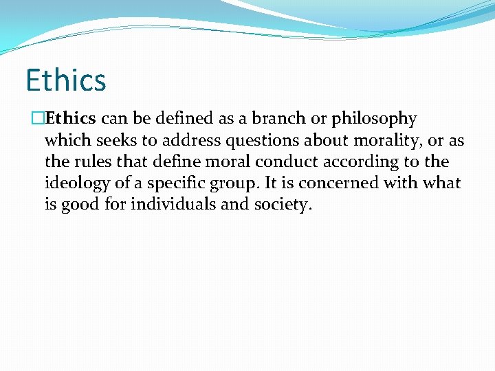 Ethics �Ethics can be defined as a branch or philosophy which seeks to address Ethics �Ethics can be defined as a branch or philosophy which seeks to address