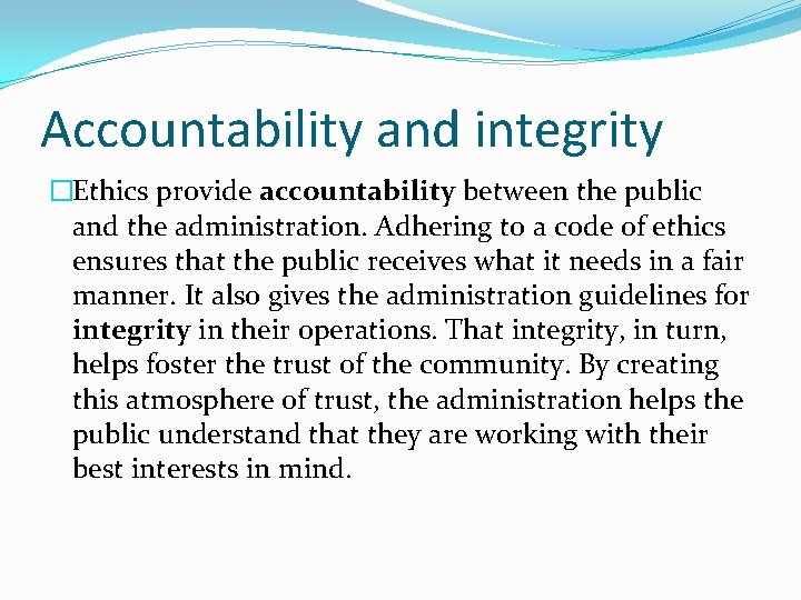 Accountability and integrity �Ethics provide accountability between the public and the administration. Adhering to Accountability and integrity �Ethics provide accountability between the public and the administration. Adhering to