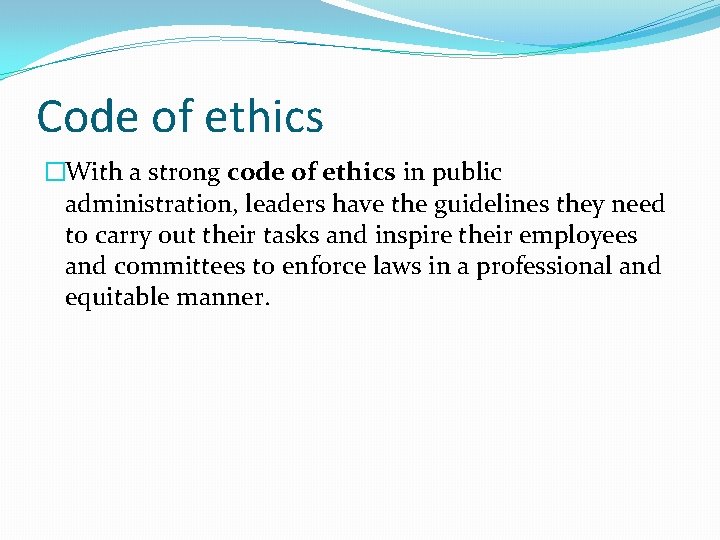 Code of ethics �With a strong code of ethics in public administration, leaders have Code of ethics �With a strong code of ethics in public administration, leaders have