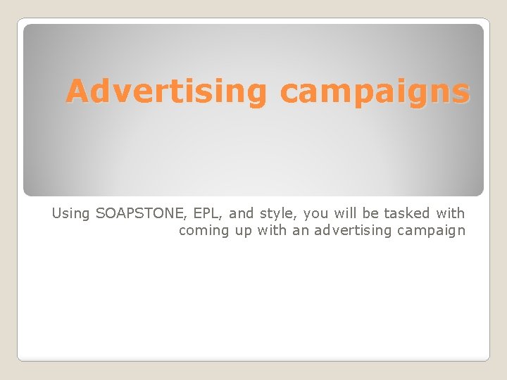 Advertising campaigns Using SOAPSTONE, EPL, and style, you will be tasked with coming up