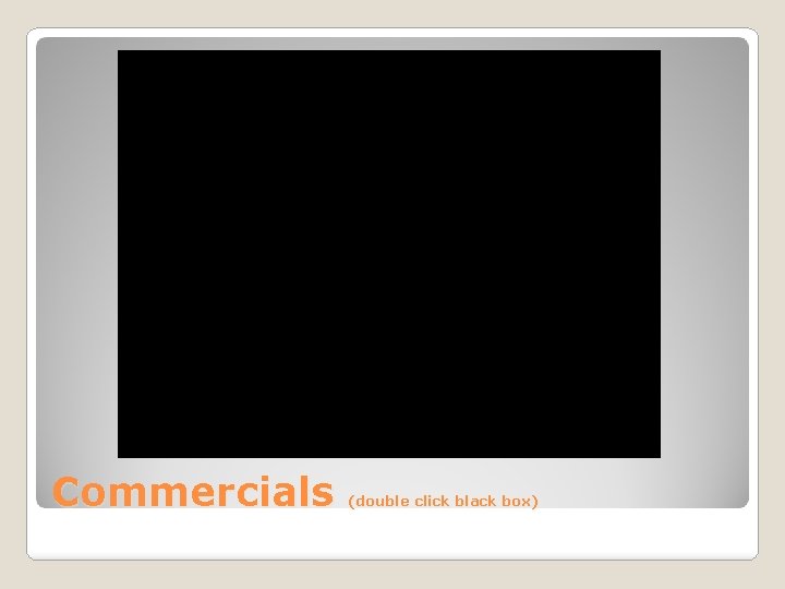 Commercials (double click black box) 