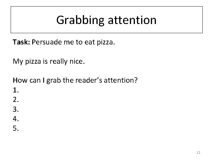 Grabbing attention Task: Persuade me to eat pizza. My pizza is really nice. How