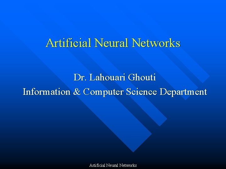 Artificial Neural Networks Dr. Lahouari Ghouti Information & Computer Science Department Artificial Neural Networks