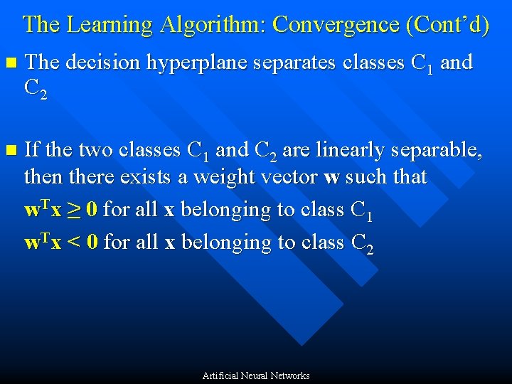 The Learning Algorithm: Convergence (Cont’d) n The decision hyperplane separates classes C 1 and