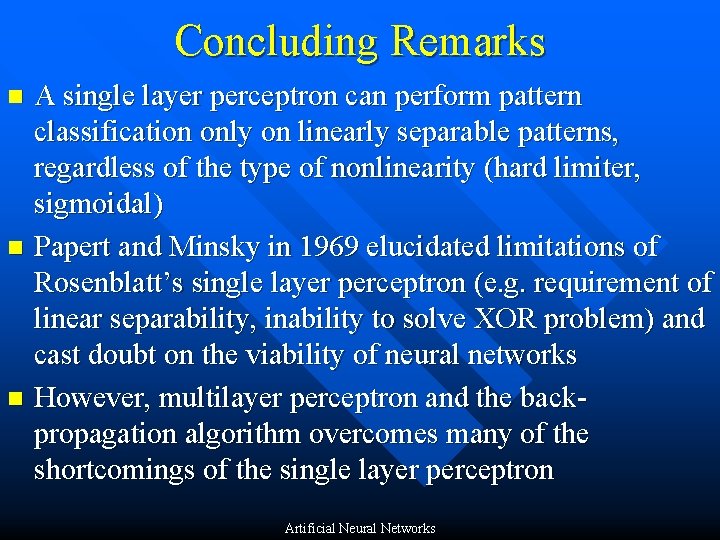 Concluding Remarks A single layer perceptron can perform pattern classification only on linearly separable