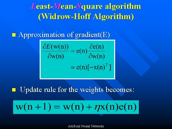 Least-Mean-Square algorithm (Widrow-Hoff Algorithm) n n Approximation of gradient(E) Update rule for the weights