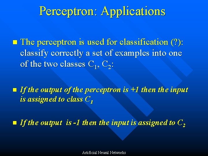 Perceptron: Applications n The perceptron is used for classification (? ): classify correctly a