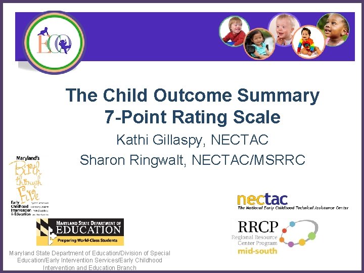 The Child Outcome Summary 7 -Point Rating Scale Kathi Gillaspy, NECTAC Sharon Ringwalt, NECTAC/MSRRC