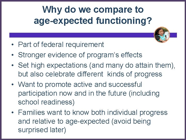 Why do we compare to age-expected functioning? • Part of federal requirement • Stronger Why do we compare to age-expected functioning? • Part of federal requirement • Stronger