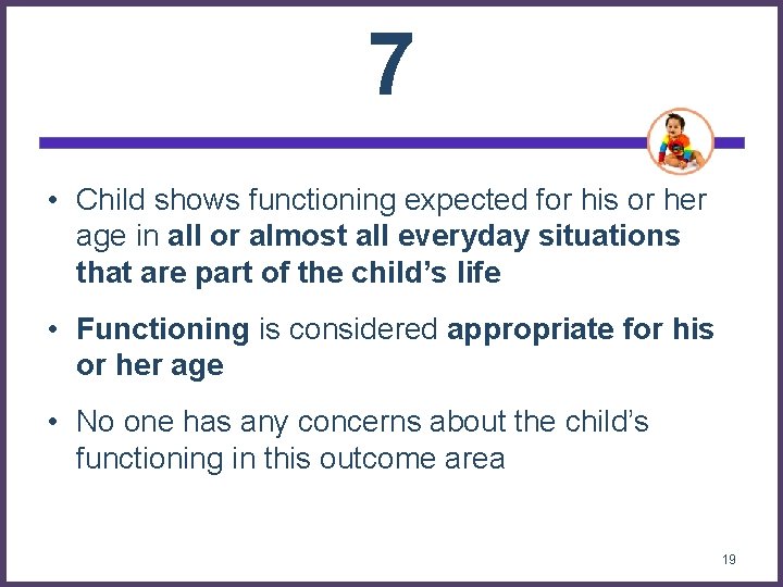 7 • Child shows functioning expected for his or her age in all or 7 • Child shows functioning expected for his or her age in all or