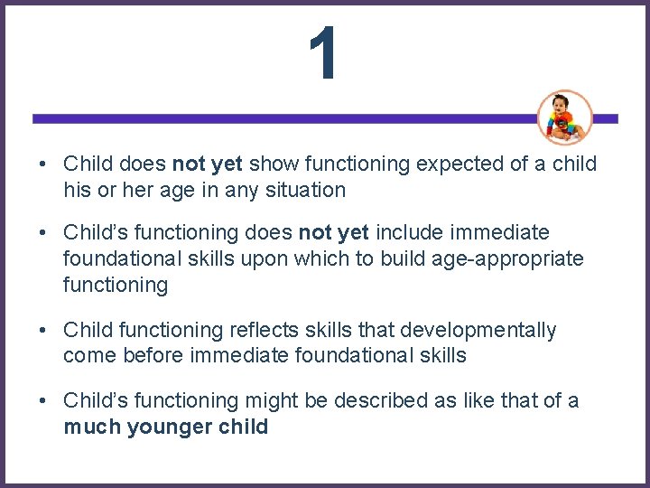 1 • Child does not yet show functioning expected of a child his or