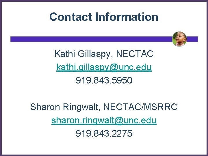 Contact Information Kathi Gillaspy, NECTAC kathi. gillaspy@unc. edu 919. 843. 5950 Sharon Ringwalt, NECTAC/MSRRC