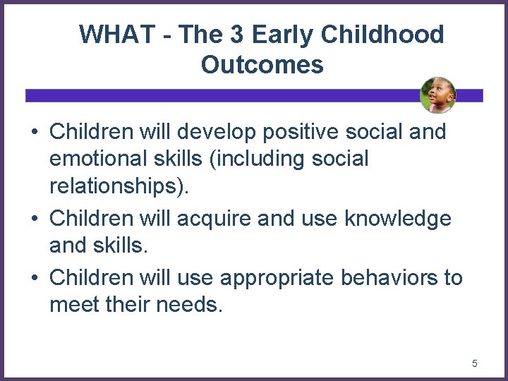 WHAT - The 3 Early Childhood Outcomes • Children will develop positive social and WHAT - The 3 Early Childhood Outcomes • Children will develop positive social and