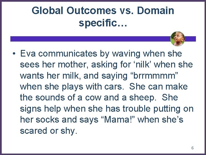 Global Outcomes vs. Domain specific… • Eva communicates by waving when she sees her Global Outcomes vs. Domain specific… • Eva communicates by waving when she sees her