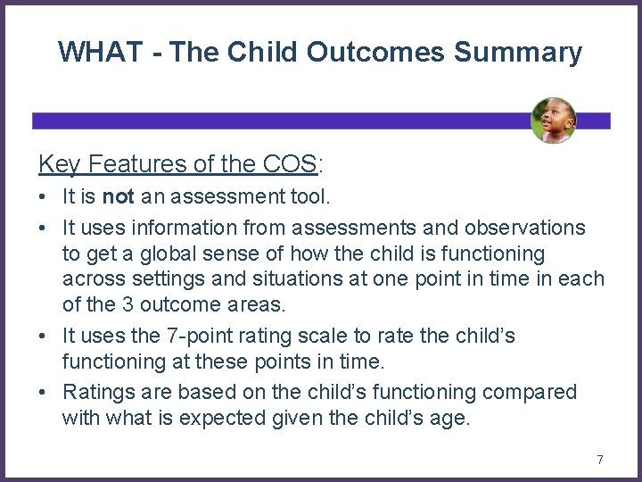 WHAT - The Child Outcomes Summary Key Features of the COS: • It is