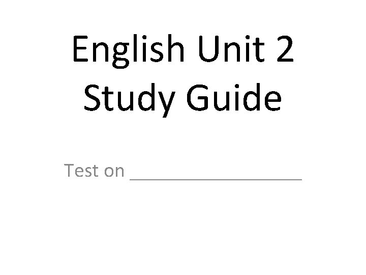 English Unit 2 Study Guide Test on _________ 