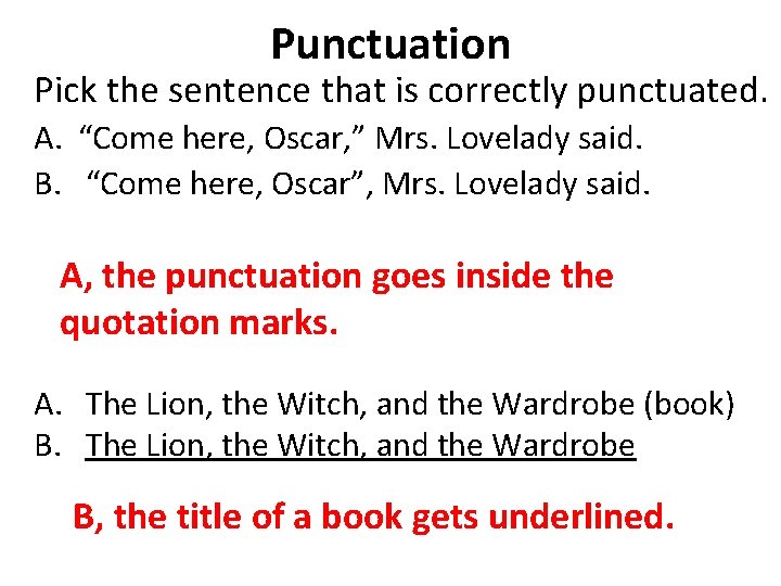 Punctuation Pick the sentence that is correctly punctuated. A. “Come here, Oscar, ” Mrs.