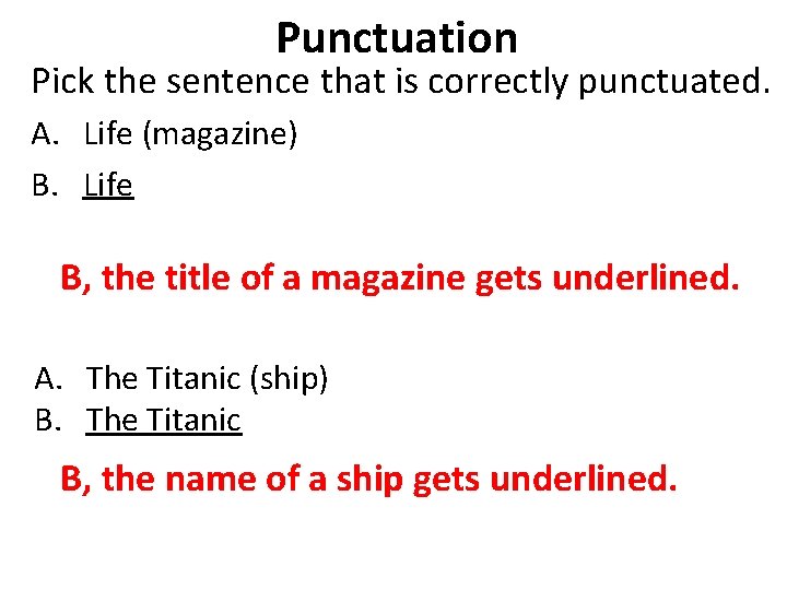 Punctuation Pick the sentence that is correctly punctuated. A. Life (magazine) B. Life B,