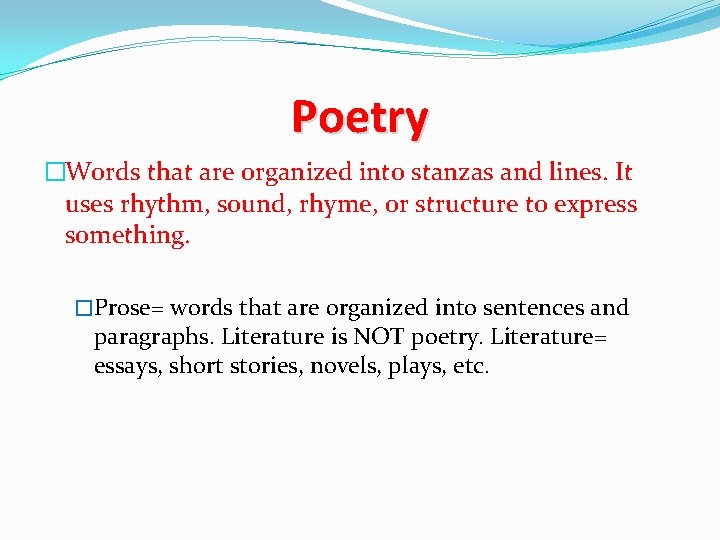 Poetry �Words that are organized into stanzas and lines. It uses rhythm, sound, rhyme,