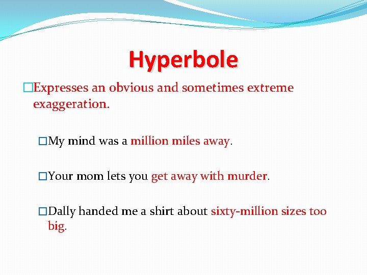 Hyperbole �Expresses an obvious and sometimes extreme exaggeration. �My mind was a million miles