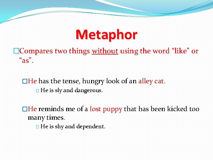 Metaphor �Compares two things without using the word “like” or “as”. �He has the